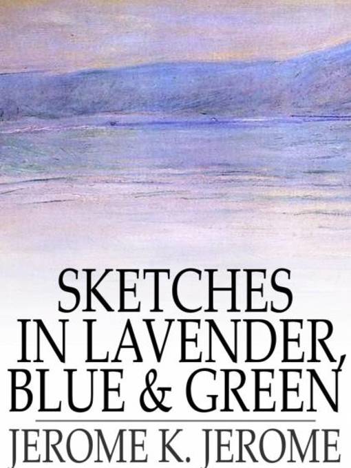 Title details for Sketches in Lavender, Blue and Green by Jerome K. Jerome - Wait list
